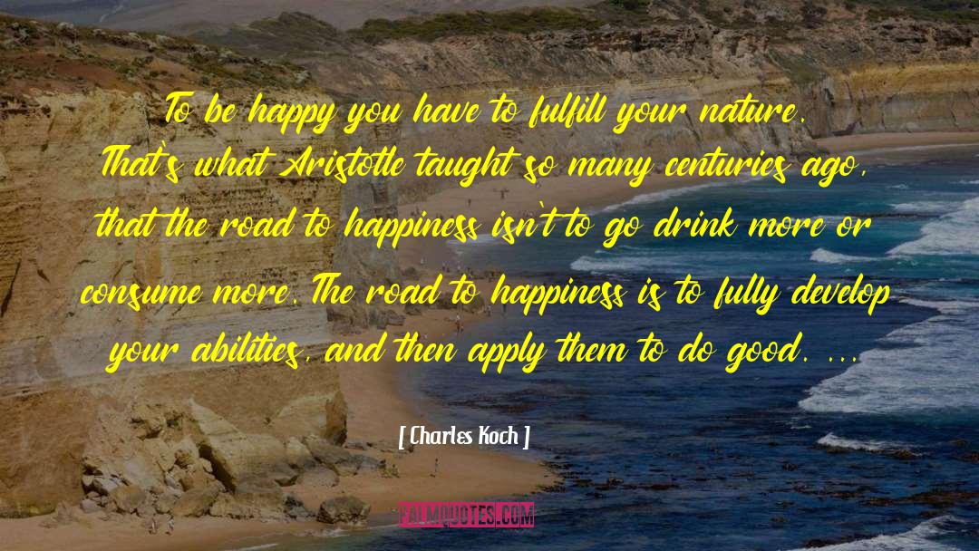 Charles Koch Quotes: To be happy you have