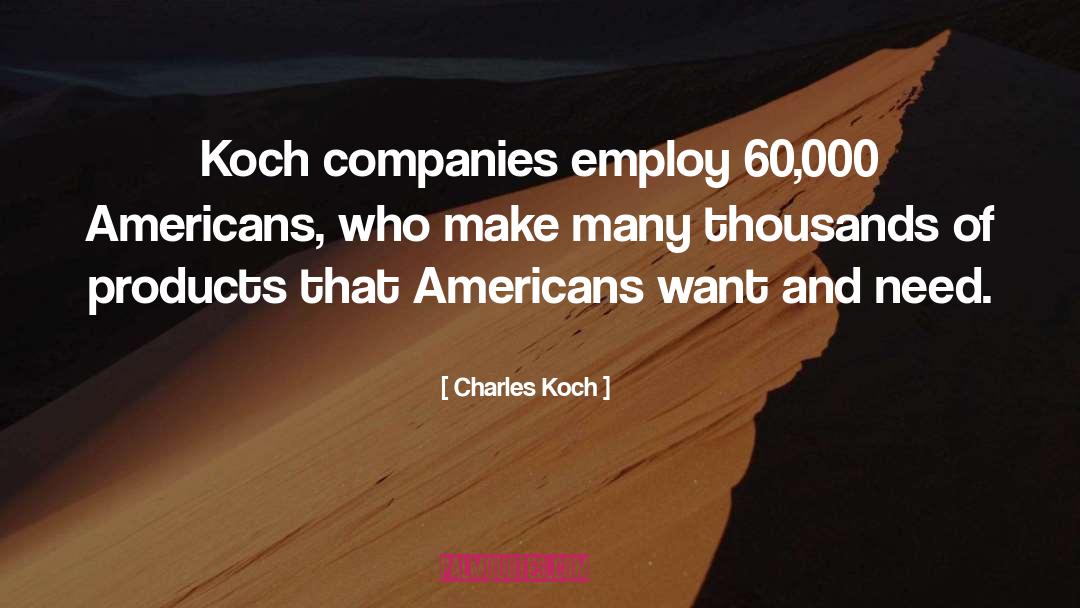 Charles Koch Quotes: Koch companies employ 60,000 Americans,