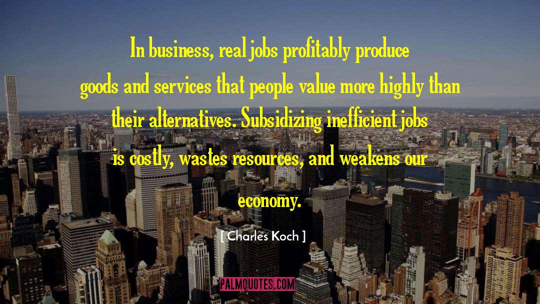 Charles Koch Quotes: In business, real jobs profitably