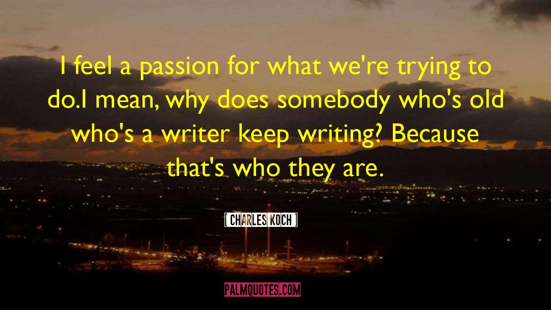 Charles Koch Quotes: I feel a passion for