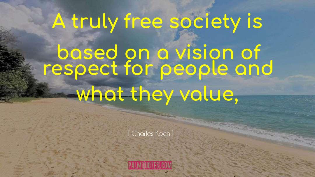 Charles Koch Quotes: A truly free society is