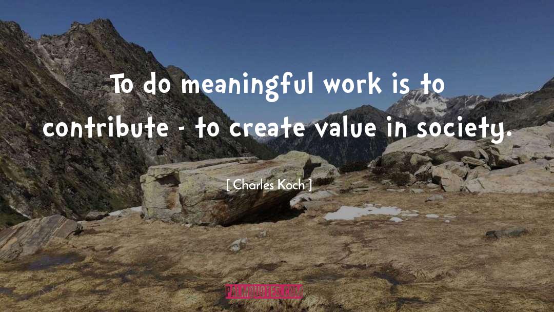 Charles Koch Quotes: To do meaningful work is