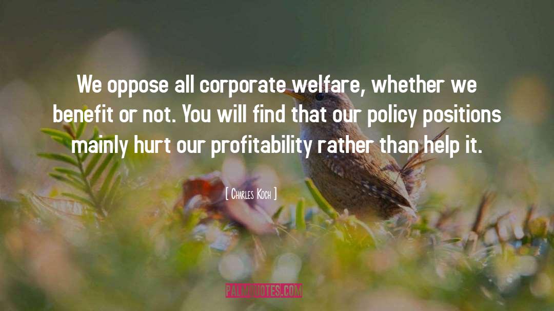 Charles Koch Quotes: We oppose all corporate welfare,