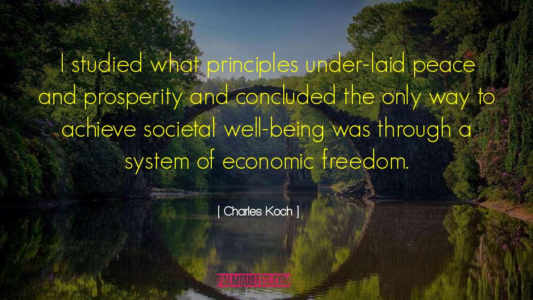 Charles Koch Quotes: I studied what principles under-laid