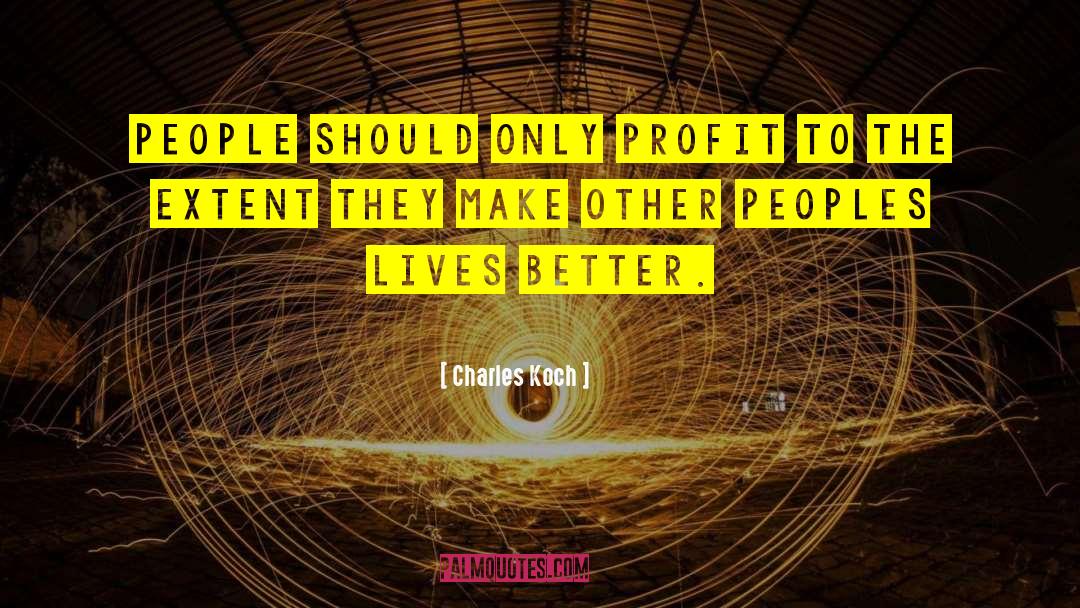 Charles Koch Quotes: People should only profit to