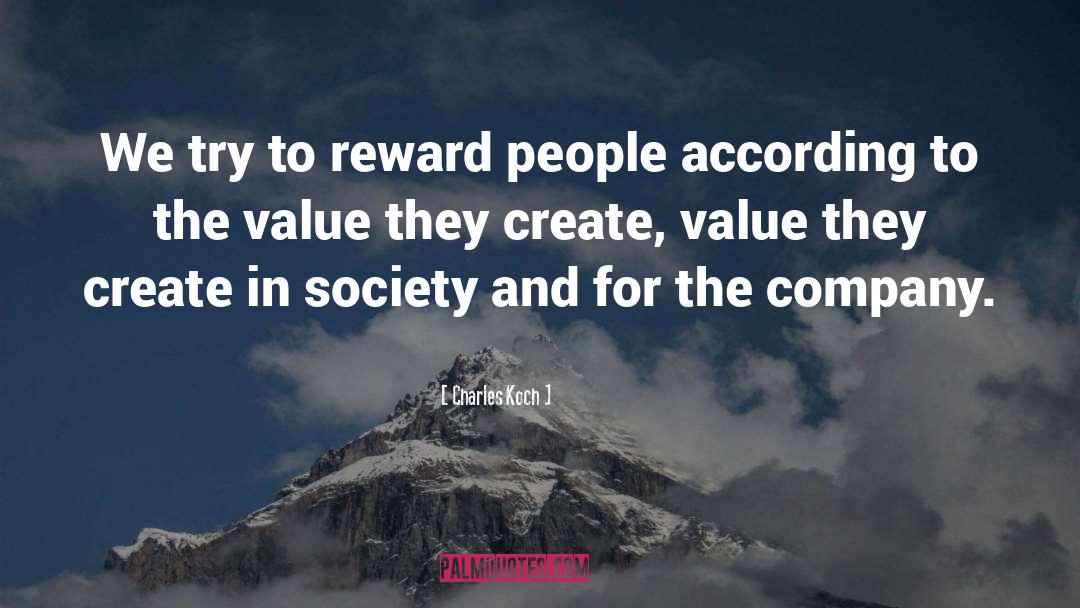 Charles Koch Quotes: We try to reward people
