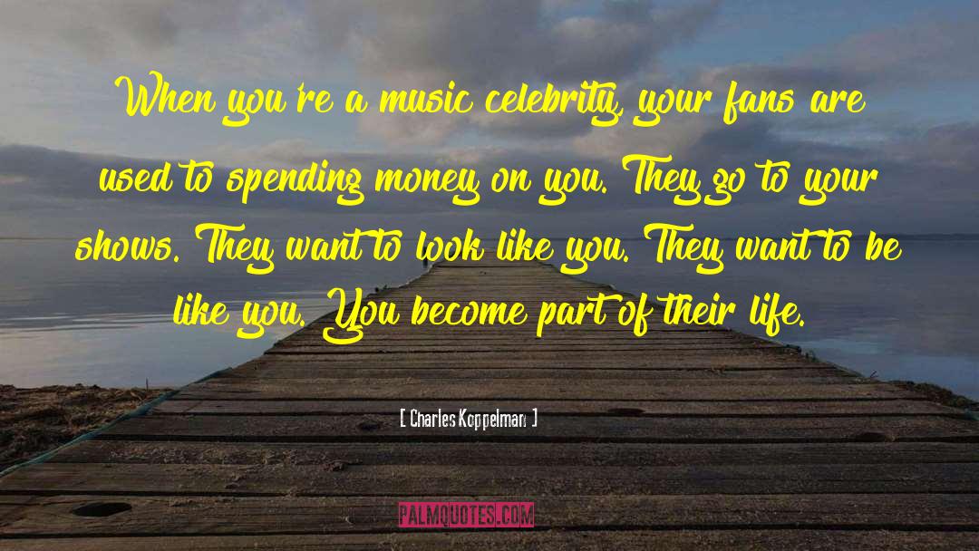 Charles Koppelman Quotes: When you're a music celebrity,