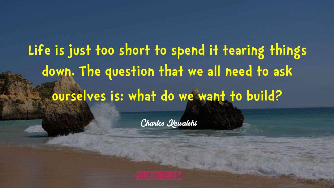 Charles Kowalski Quotes: Life is just too short