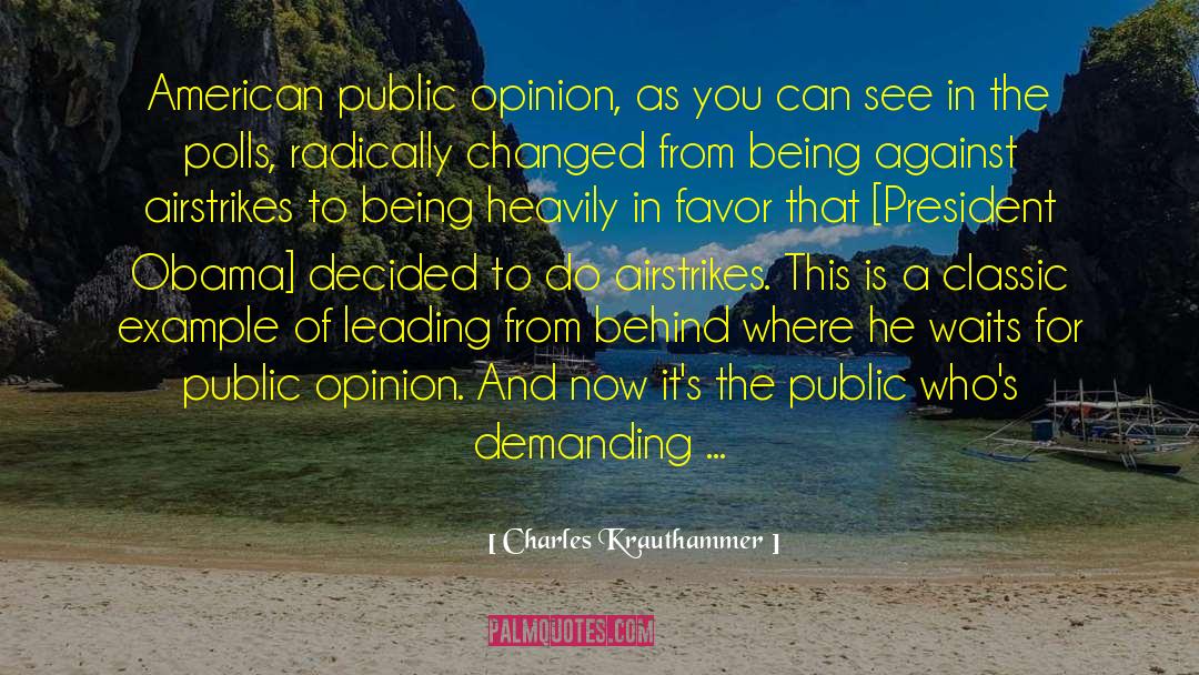 Charles Krauthammer Quotes: American public opinion, as you