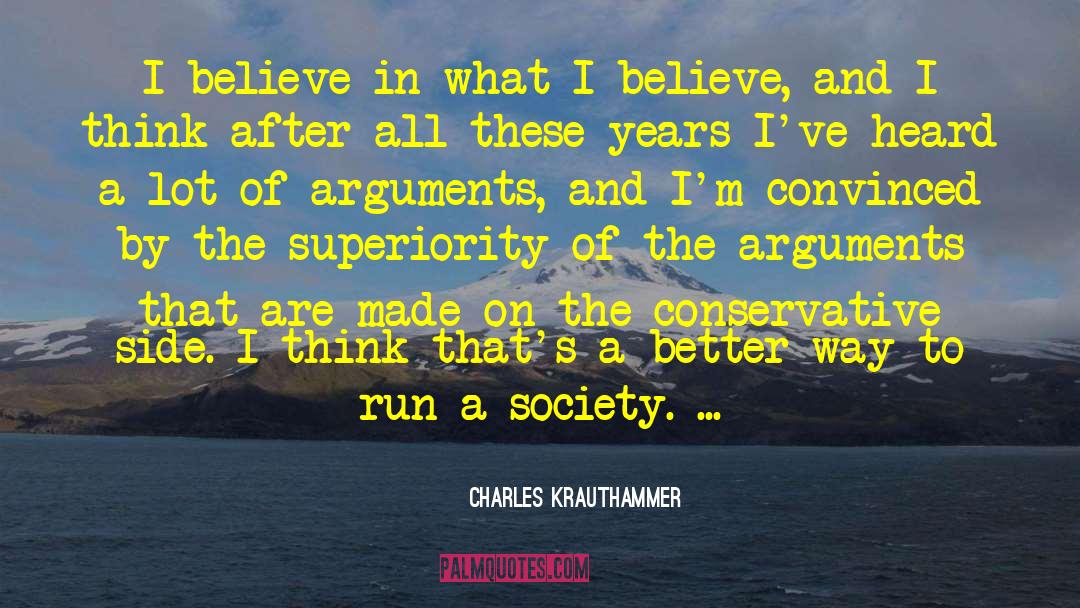 Charles Krauthammer Quotes: I believe in what I