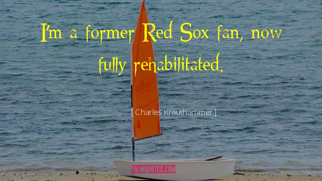 Charles Krauthammer Quotes: I'm a former Red Sox