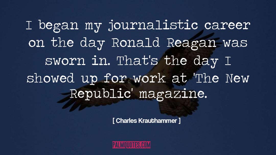 Charles Krauthammer Quotes: I began my journalistic career