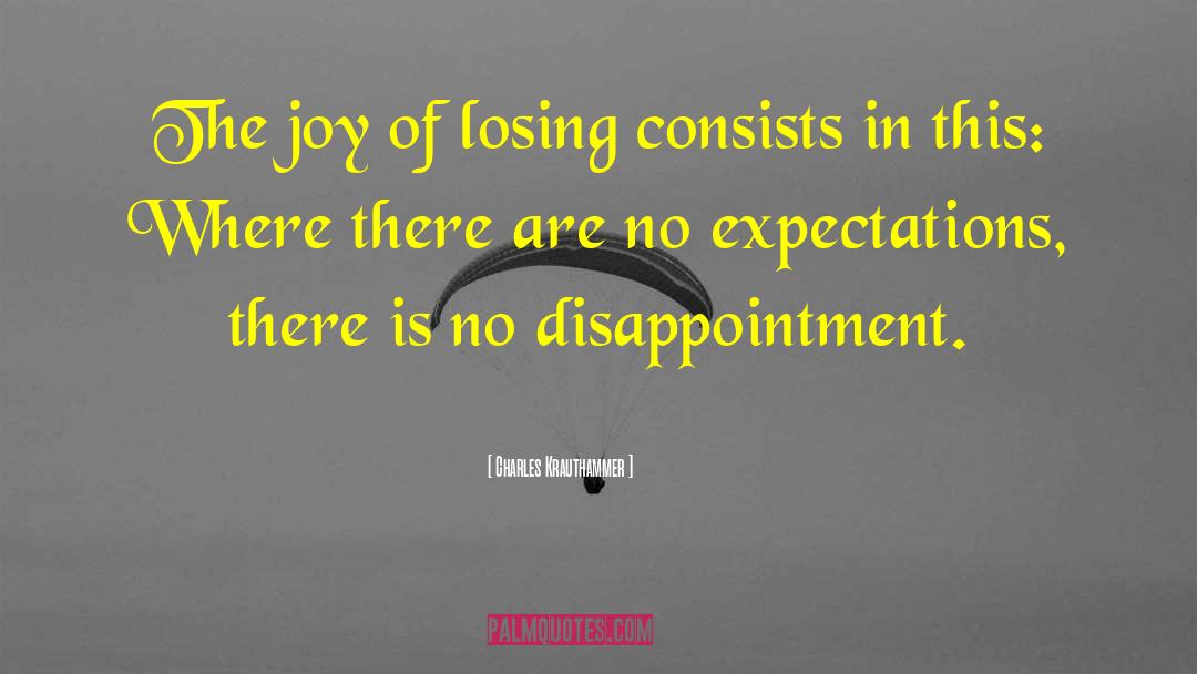 Charles Krauthammer Quotes: The joy of losing consists