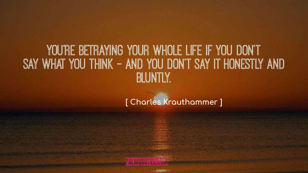 Charles Krauthammer Quotes: You're betraying your whole life