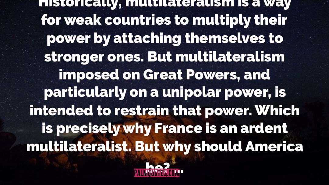 Charles Krauthammer Quotes: Historically, multilateralism is a way