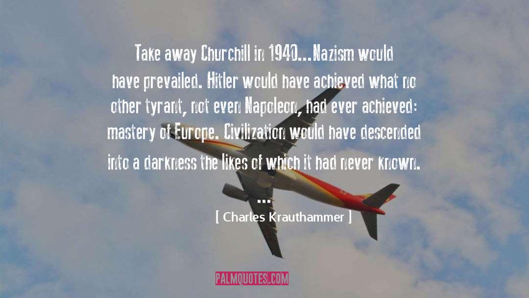 Charles Krauthammer Quotes: Take away Churchill in 1940...Nazism