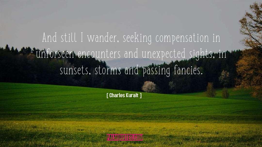 Charles Kuralt Quotes: And still I wander, seeking