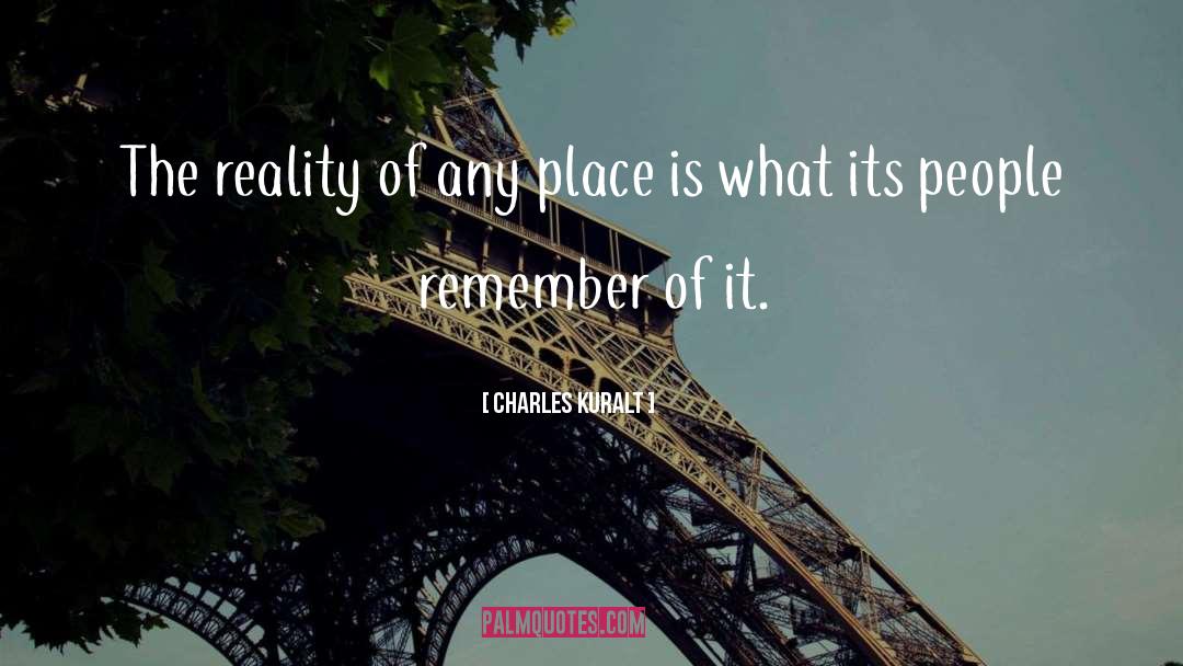 Charles Kuralt Quotes: The reality of any place