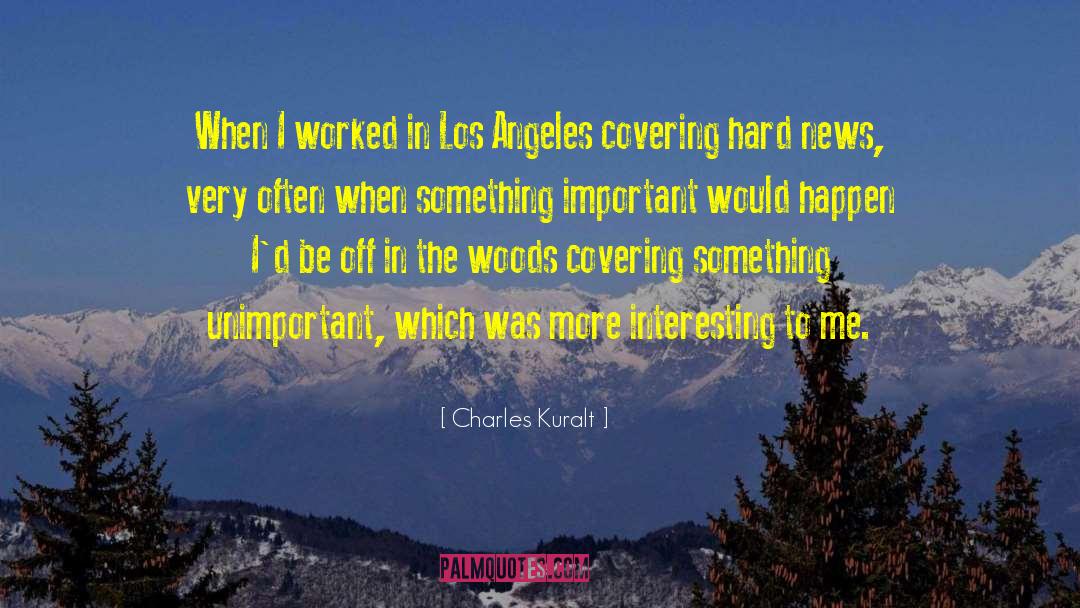 Charles Kuralt Quotes: When I worked in Los