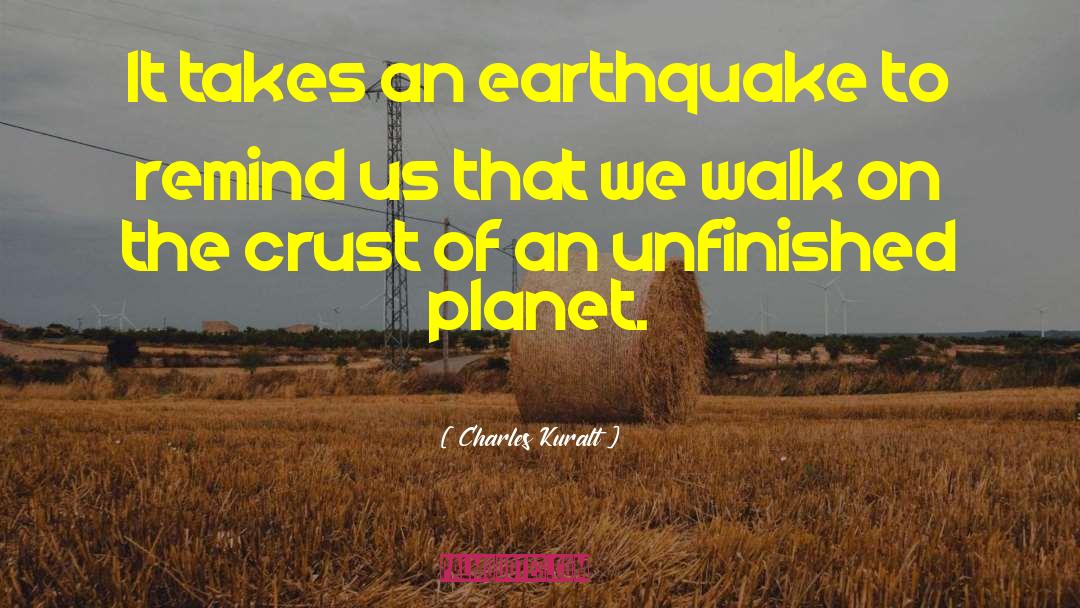 Charles Kuralt Quotes: It takes an earthquake to