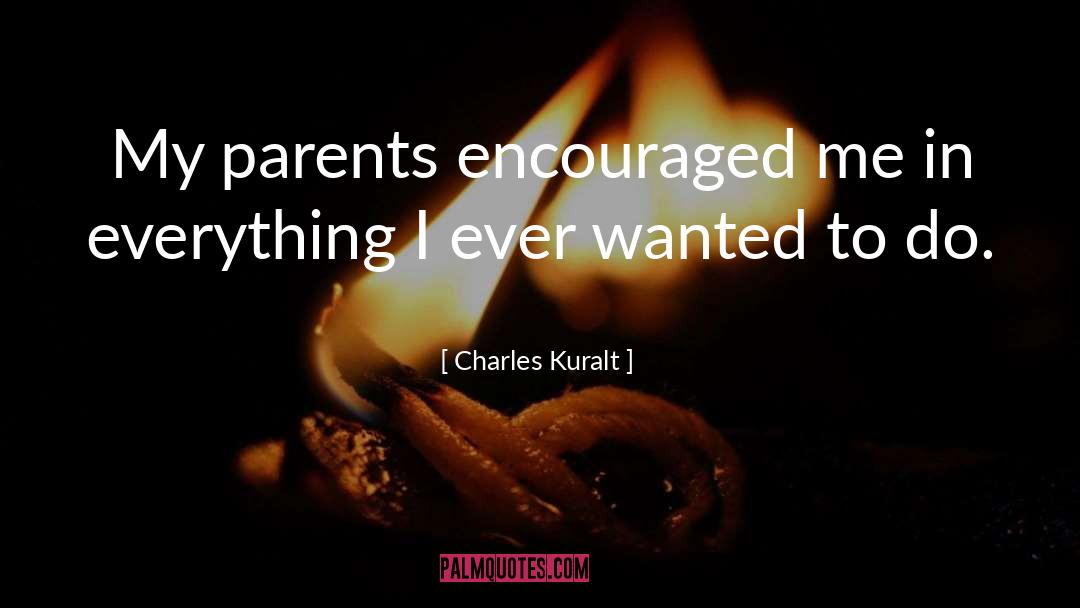 Charles Kuralt Quotes: My parents encouraged me in