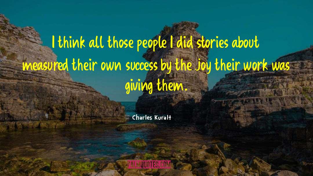 Charles Kuralt Quotes: I think all those people