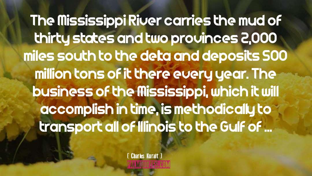 Charles Kuralt Quotes: The Mississippi River carries the