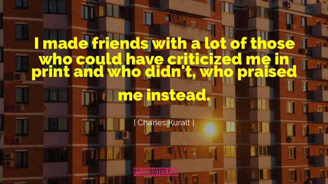 Charles Kuralt Quotes: I made friends with a