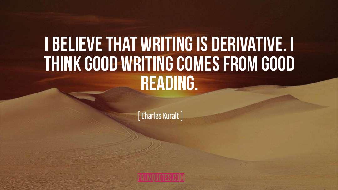 Charles Kuralt Quotes: I believe that writing is