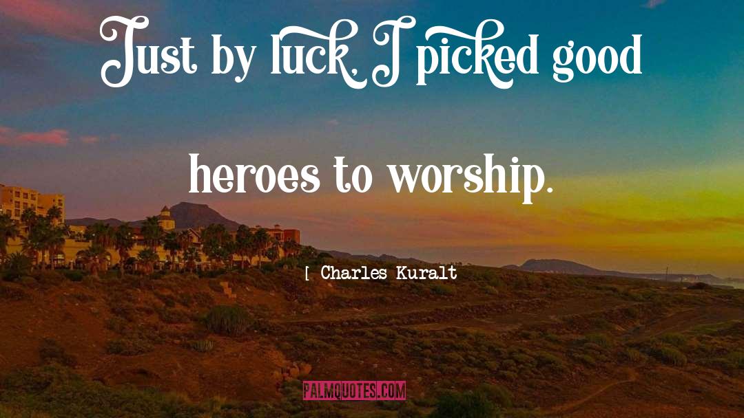 Charles Kuralt Quotes: Just by luck, I picked