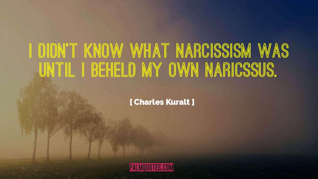 Charles Kuralt Quotes: I didn't know what narcissism