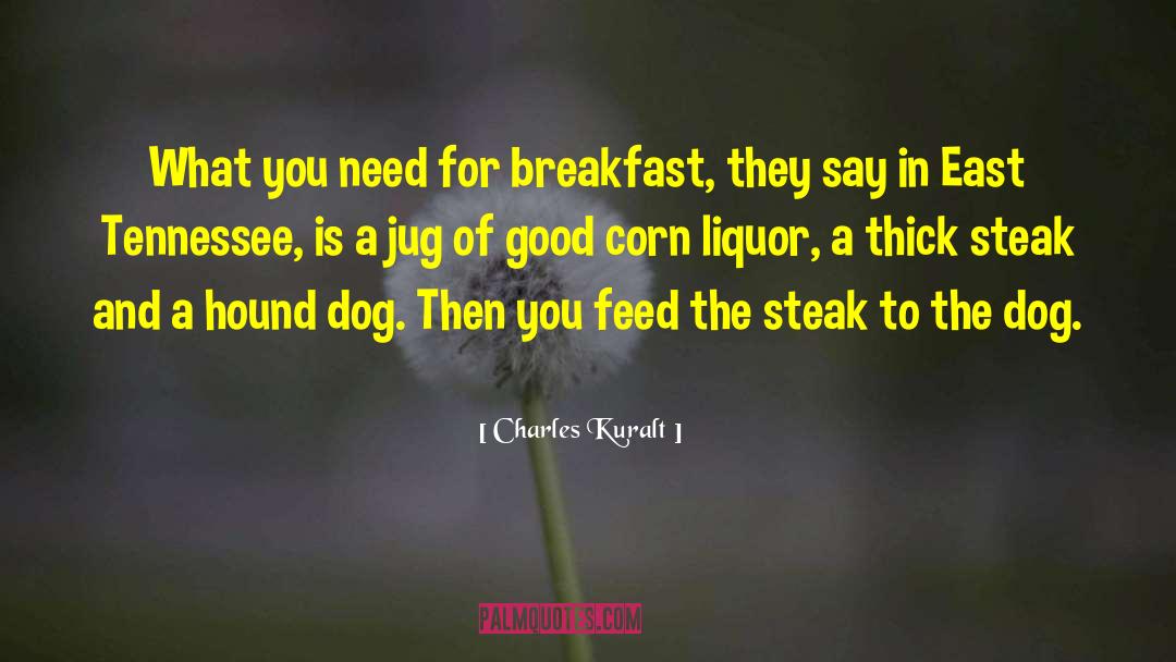Charles Kuralt Quotes: What you need for breakfast,