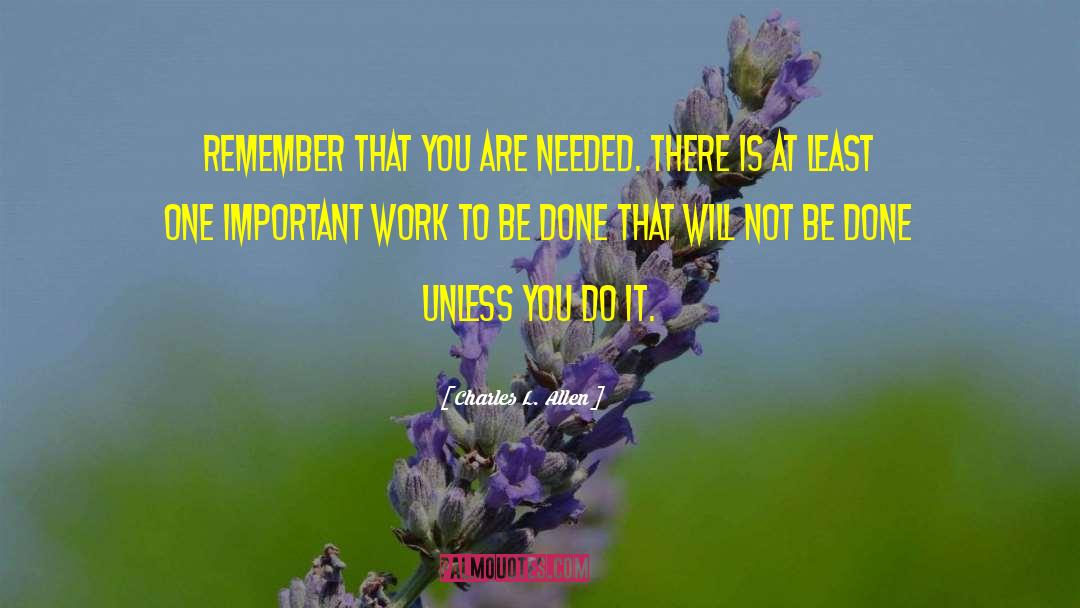 Charles L. Allen Quotes: Remember that you are needed.