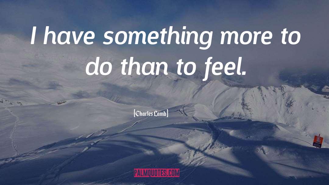 Charles Lamb Quotes: I have something more to