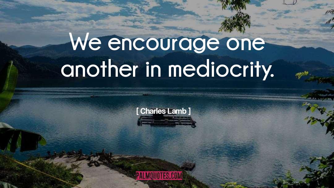 Charles Lamb Quotes: We encourage one another in
