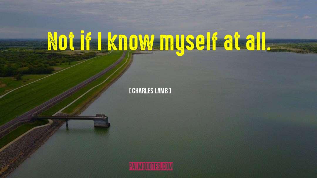 Charles Lamb Quotes: Not if I know myself