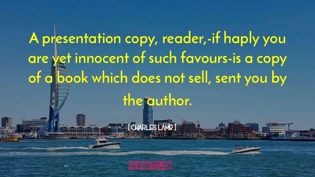 Charles Lamb Quotes: A presentation copy, reader,-if haply