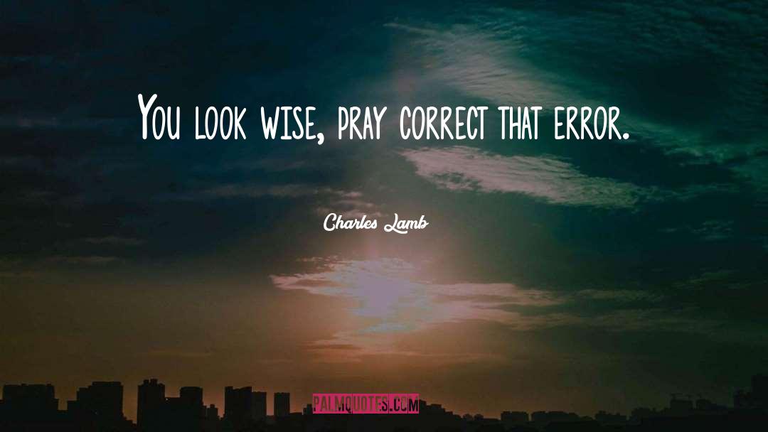 Charles Lamb Quotes: You look wise, pray correct