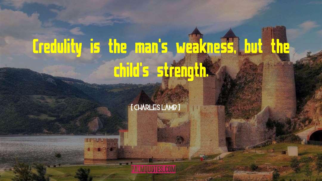 Charles Lamb Quotes: Credulity is the man's weakness,