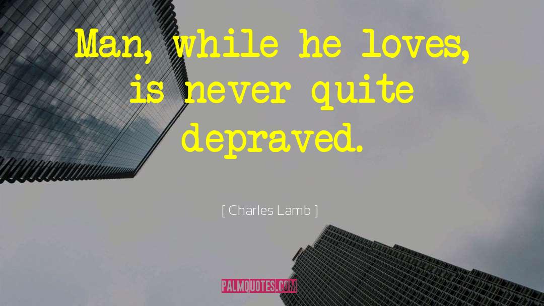 Charles Lamb Quotes: Man, while he loves, is