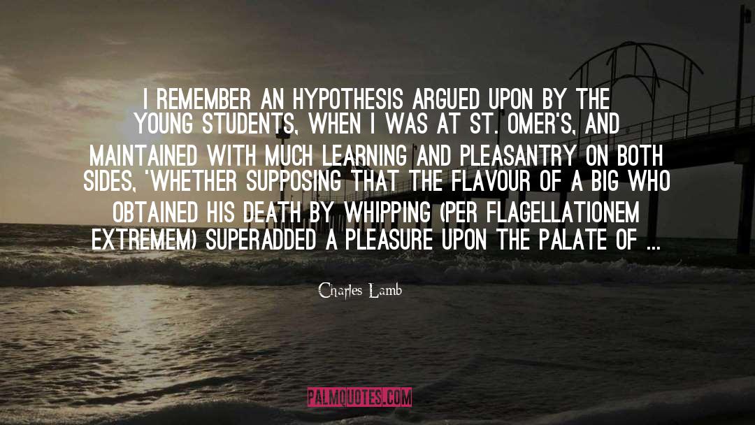 Charles Lamb Quotes: I remember an hypothesis argued