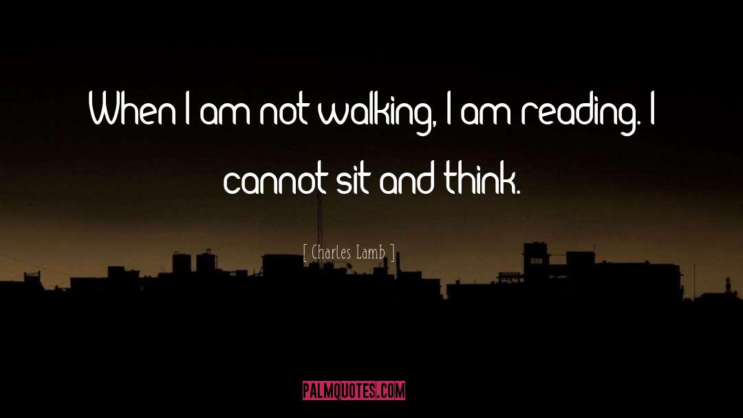 Charles Lamb Quotes: When I am not walking,