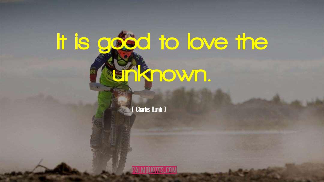 Charles Lamb Quotes: It is good to love