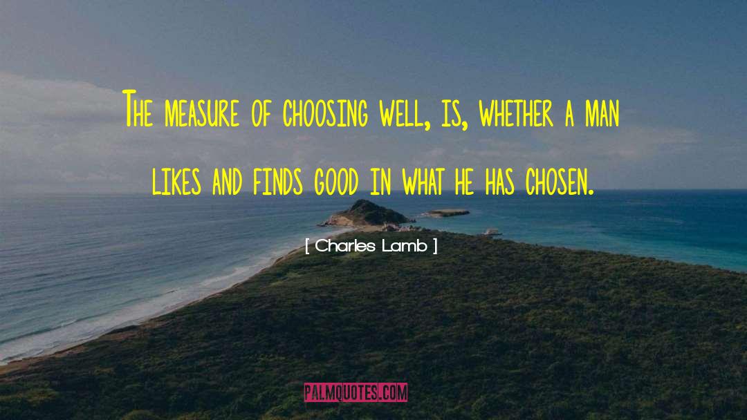 Charles Lamb Quotes: The measure of choosing well,