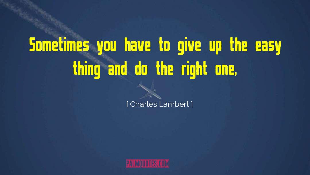 Charles Lambert Quotes: Sometimes you have to give
