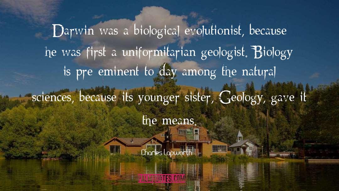 Charles Lapworth Quotes: Darwin was a biological evolutionist,