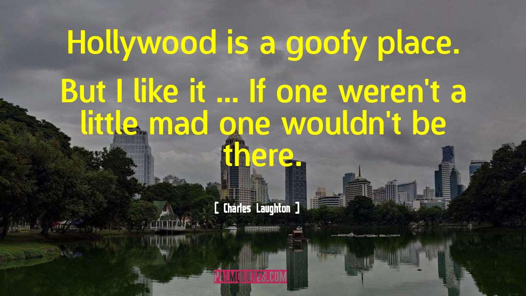 Charles Laughton Quotes: Hollywood is a goofy place.