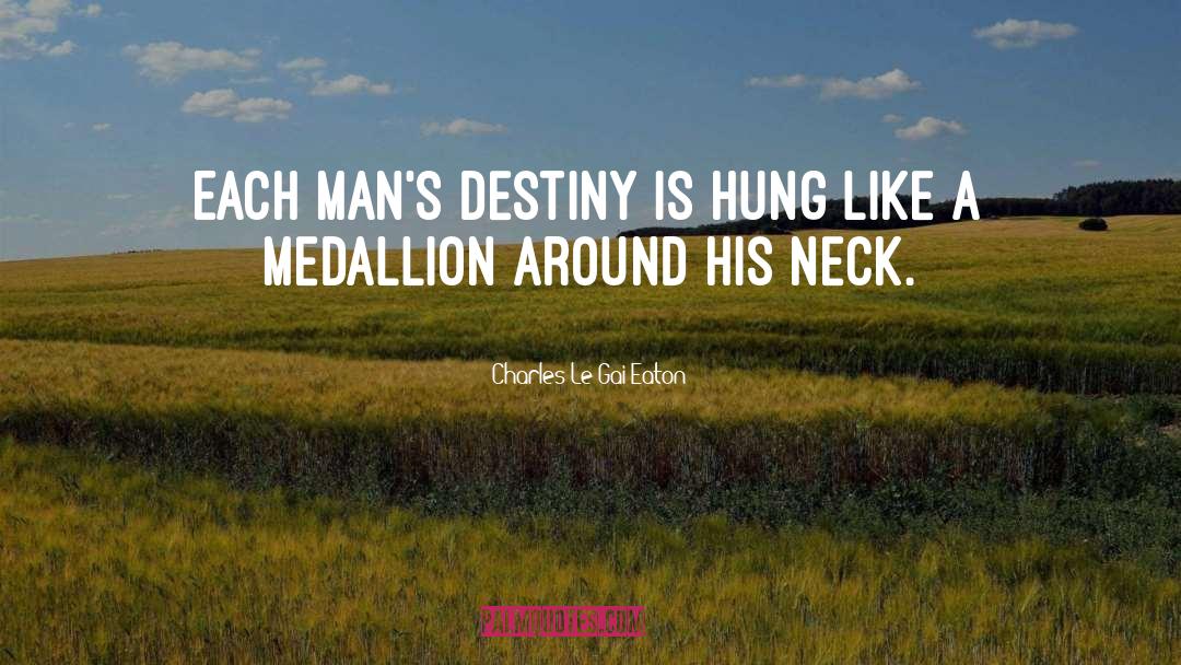 Charles Le Gai Eaton Quotes: Each man's destiny is hung