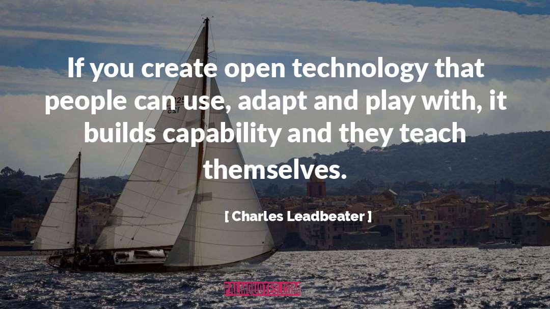 Charles Leadbeater Quotes: If you create open technology