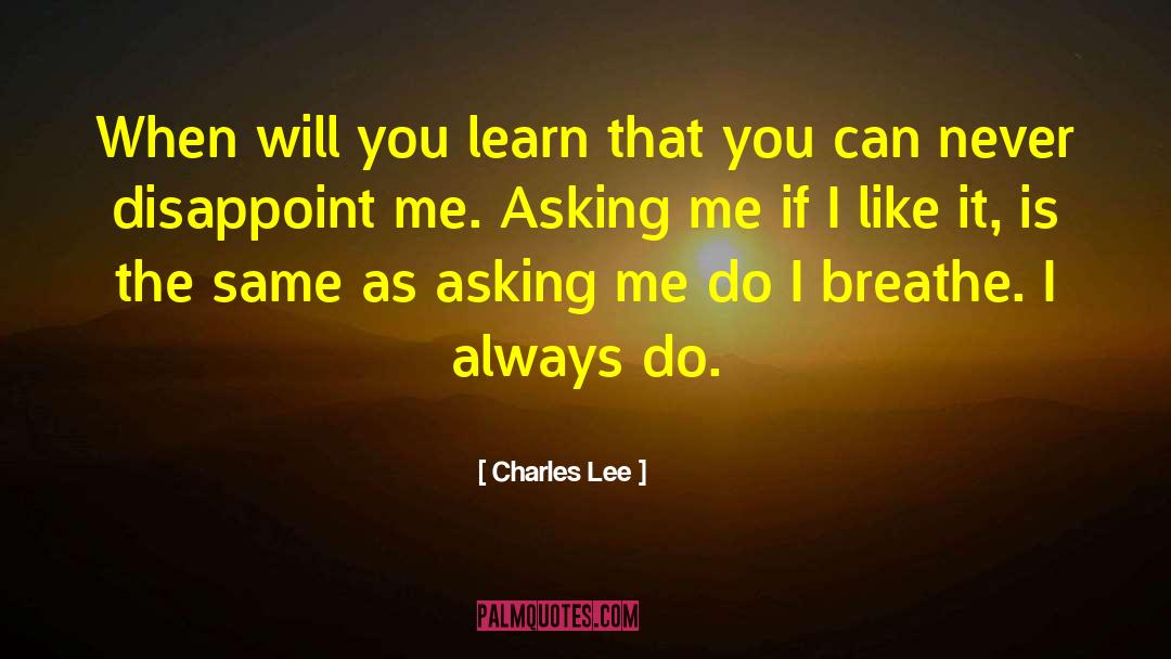 Charles Lee Quotes: When will you learn that